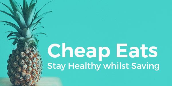 Cheap Eats: Stay Healthy Whilst Saving